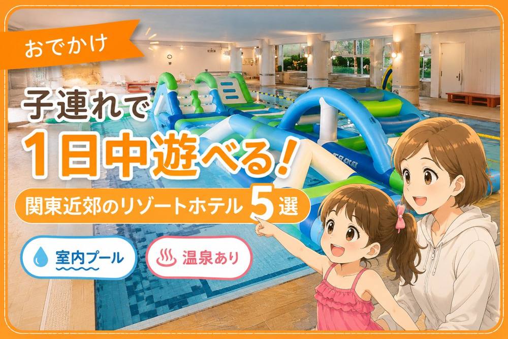 子連れで1日中遊べるリゾートホテル5選｜おでかけ
